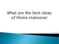 What are the best ideas of Home makeover PowerPoint PPT Presentation