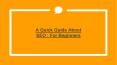 A Quick Guide About SEO : For Beginners PowerPoint PPT Presentation