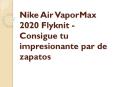 Nike Air VaporMax 2020 Flyknit - Consigue tu impresionante par de zapatos PowerPoint PPT Presentation