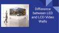 Difference between LED and LCD Video Walls PowerPoint PPT Presentation