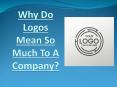 Why Do Logos Mean So Much To A Company? PowerPoint PPT Presentation