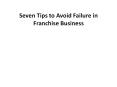 Seven Tips to Avoid Failure in Franchise Business PowerPoint PPT Presentation
