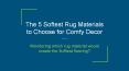 The 5 Softest Rug Materials to Choose for Comfy Décor PowerPoint PPT Presentation