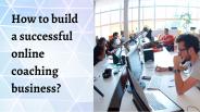 How to build a successful online coaching business?