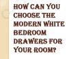Factors to be Considered While Choosing the White Bedroom Drawers PowerPoint PPT Presentation