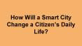How Will a Smart City Change a Citizen’s Daily Life? PowerPoint PPT Presentation