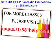 STR 581 HELP Fantastic Education---str581help.com