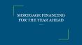 MORTGAGE FINANCING FOR THE YEAR AHEAD PowerPoint PPT Presentation