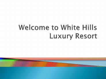 Welcome to White Hills Luxury Resort
