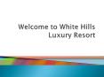 Welcome to White Hills Luxury Resort PowerPoint PPT Presentation