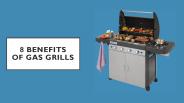 8 Benefits of using Gas Grills