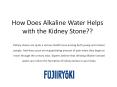 How Does Alkaline Water Helps with the Kidney Stone | Fujiiryoki India PowerPoint PPT Presentation