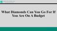 What Diamonds Can You Go For If You Are On A Budget? PowerPoint PPT Presentation