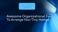 Awesome Organizational Tips To Arrange Your Tiny Homes PowerPoint PPT Presentation