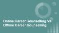 Online Career Counselling Vs Offline Career Counselling PowerPoint PPT Presentation