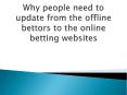 Why people need to update from the offline bettors to the online betting websites PowerPoint PPT Presentation