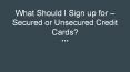 What Should I Sign up for – Secured or Unsecured Credit Cards? PowerPoint PPT Presentation