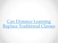 CAN DISTANCE LEARNING REPLACE TRADITIONAL CLASSES PowerPoint PPT Presentation