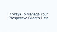 7 Ways To Manage Your Prospective Client’s Data