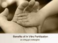 Benefits of In Vitro Fertilization PowerPoint PPT Presentation