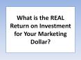 What is the REAL Return on Investment for Your Marketing Dollar? PowerPoint PPT Presentation