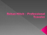 Rohan Hitch – Professional Traveler
