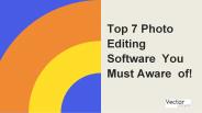 Top 7 Photo  Editing Software  You Must Aware  of!