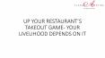 UP YOUR RESTAURANT’S TAKEOUT GAME- YOUR LIVELIHOOD DEPENDS ON IT PowerPoint PPT Presentation