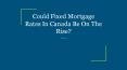 Could Fixed Mortgage Rates In Canada Be On The Rise? PowerPoint PPT Presentation