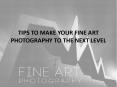 TIPS TO MAKE YOUR FINE ART PHOTOGRAPHY TO THE NEXT LEVEL PowerPoint PPT Presentation