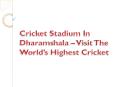 Cricket Stadium In Dharamshala – Visit The World’s Highest Cricket PowerPoint PPT Presentation