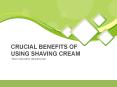 Crucial Benefits Of Using Shaving Cream PowerPoint PPT Presentation