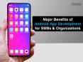 Major Benefits of Android App Development for SMBs and Organizations PowerPoint PPT Presentation