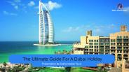 The Ultimate Guide For A Dubai Holiday