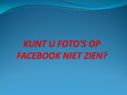 KUNT U FOTO'S OP FACEBOOK NIET ZIEN?