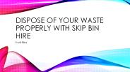 Dispose Of Your Waste Properly With Skip Bin