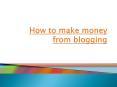 how to make money from blogging PowerPoint PPT Presentation