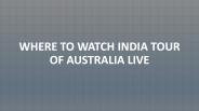 Where to Watch India Tour of Australia Live