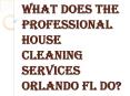 Benefits of Hiring the House Cleaning Services Orlando FL PowerPoint PPT Presentation