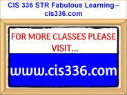 CIS 336 STR Fabulous Learning--cis336.com