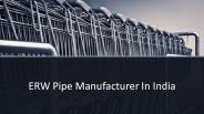 Best ERW Pipes Manufacturers in India