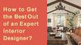 How to Get the Best Out of an Expert Interior Designer? PowerPoint PPT Presentation