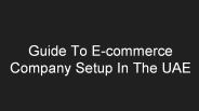 Guide To E-commerce Company Setup In The UAE