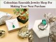 Why Opt For the Colombian Emeralds Jewelry Shop For Making Your Next Purchase