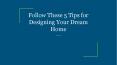 Follow These 5 Tips for Designing Your Dream Home PowerPoint PPT Presentation