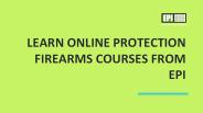 Learn Online Protection Firearms Courses from EPI