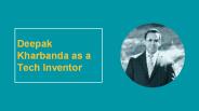 Deepak kharbanda as a Tech Inventor