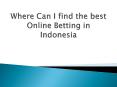 Where Can I find the best Online Betting in Indonesia PowerPoint PPT Presentation