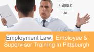 Employment Law:  Employee & Supervisor Training In Pittsburgh