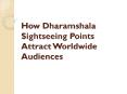 How Dharamshala Sightseeing Points Attract Worldwide Audiences PowerPoint PPT Presentation
